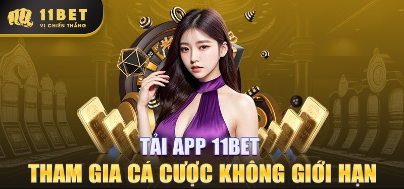 Tai-App-11bet-Tham-Gia-Ca-Cuoc-Khong-Gioi-Han